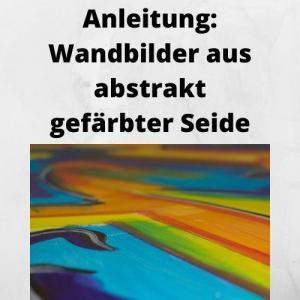 Anleitung Wandbilder aus abstrakt gefärbter Seide