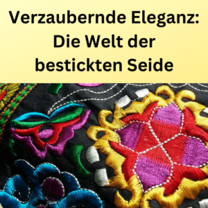 Verzaubernde Eleganz Die Welt der bestickten Seide